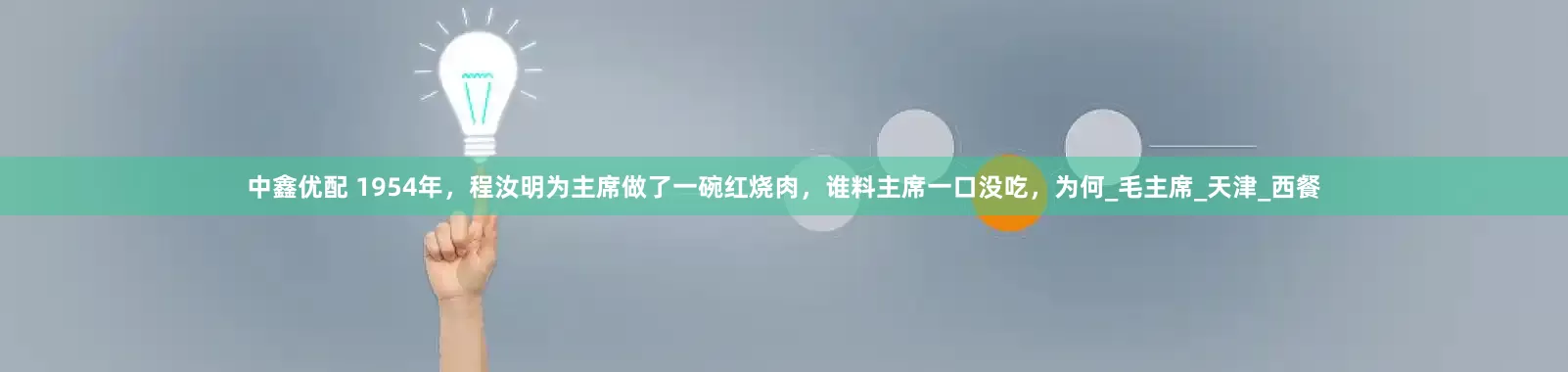 中鑫优配 1954年，程汝明为主席做了一碗红烧肉，谁料主席一口没吃，为何_毛主席_天津_西餐