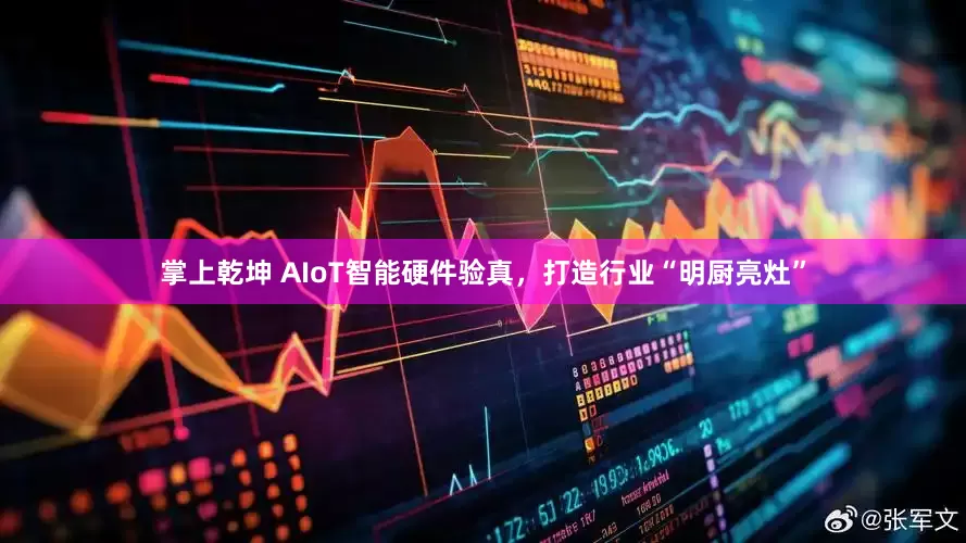 掌上乾坤 AIoT智能硬件验真，打造行业“明厨亮灶”